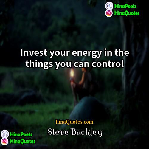 Steve Backley Quotes | Invest your energy in the things you